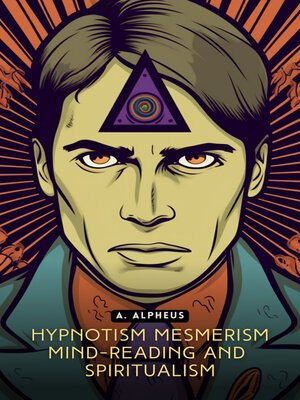 cover image of Hypnotism, Mesmerism, Mind-Reading and Spiritualism
